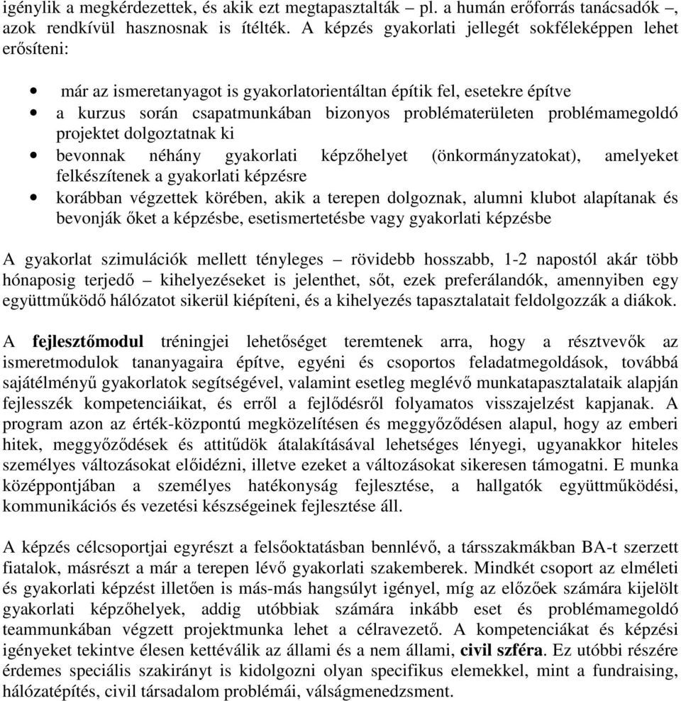 problémamegoldó projektet dolgoztatnak ki bevonnak néhány gyakorlati képzıhelyet (önkormányzatokat), amelyeket felkészítenek a gyakorlati képzésre korábban végzettek körében, akik a terepen