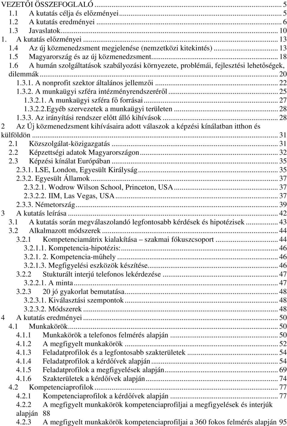 6 A humán szolgáltatások szabályozási környezete, problémái, fejlesztési lehetıségek, dilemmák... 20 1.3.1. A nonprofit szektor általános jellemzıi... 22 1.3.2. A munkaügyi szféra intézményrendszerérıl.