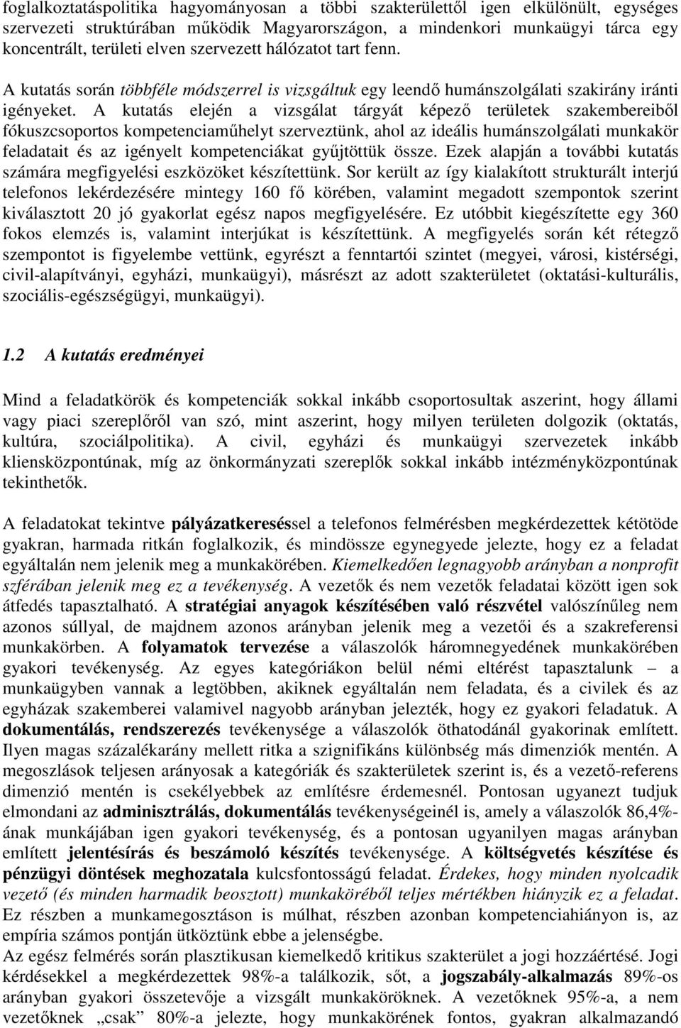 A kutatás elején a vizsgálat tárgyát képezı területek szakembereibıl fókuszcsoportos kompetenciamőhelyt szerveztünk, ahol az ideális humánszolgálati munkakör feladatait és az igényelt kompetenciákat