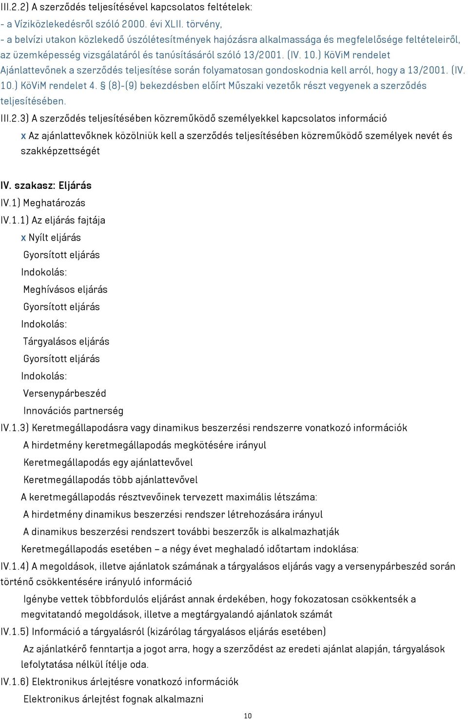 ) KöViM rendelet Ajánlattevőnek a szerződés teljesítése során folyamatosan gondoskodnia kell arról, hogy a 13/2001. (IV. 10.) KöViM rendelet 4.