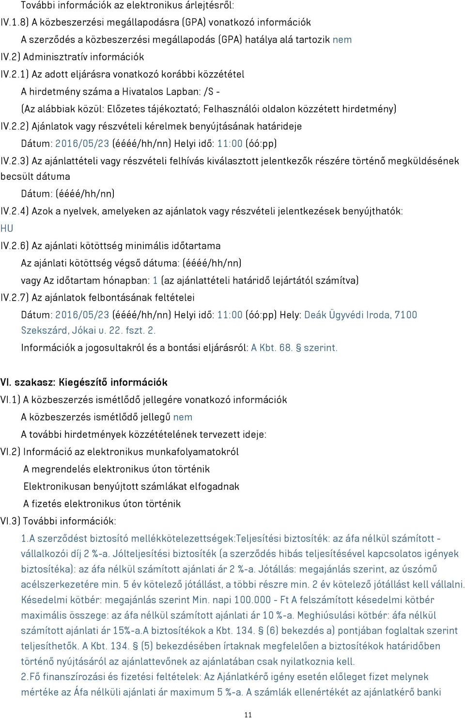 2.2) Ajánlatok vagy részvételi kérelmek benyújtásának határideje Dátum: 2016/05/23 (éééé/hh/nn) Helyi idő: 11:00 (óó:pp) IV.2.3) Az ajánlattételi vagy részvételi felhívás kiválasztott jelentkezők részére történő megküldésének becsült dátuma Dátum: (éééé/hh/nn) IV.