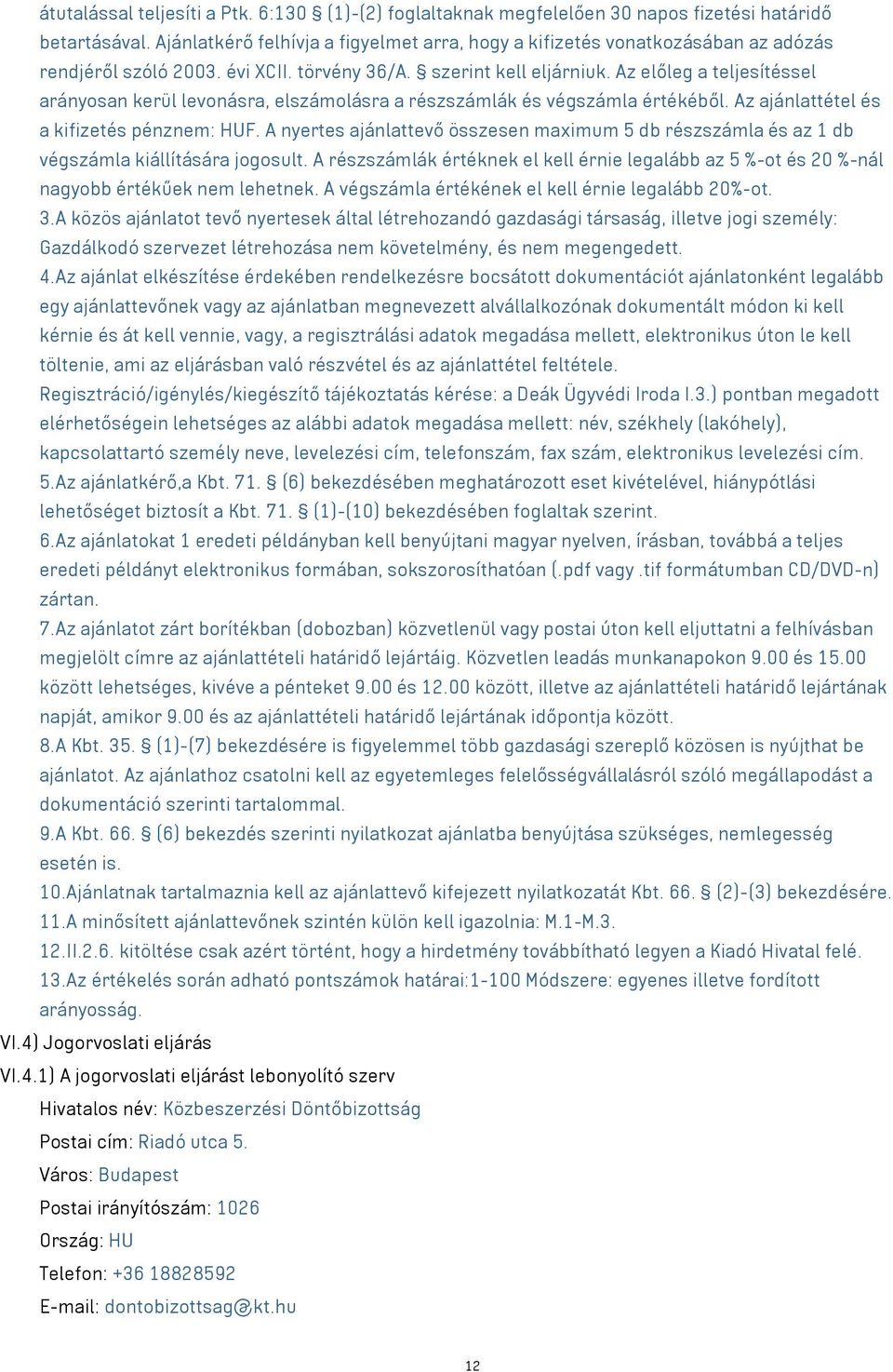 Az előleg a teljesítéssel arányosan kerül levonásra, elszámolásra a részszámlák és végszámla értékéből. Az ajánlattétel és a kifizetés pénznem: HUF.