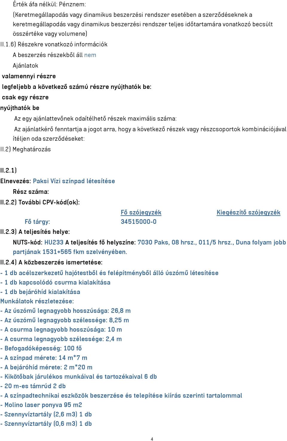 6) Részekre vonatkozó információk A beszerzés részekből áll nem Ajánlatok valamennyi részre legfeljebb a következő számú részre nyújthatók be: csak egy részre nyújthatók be Az egy ajánlattevőnek