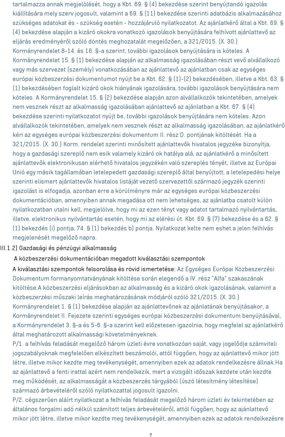 (4) bekezdése alapján a kizáró okokra vonatkozó igazolások benyújtására felhívott ajánlattevő az eljárás eredményéről szóló döntés meghozatalát megelőzően, a 321/2015. (X. 30.) Kormányrendelet 8-14.