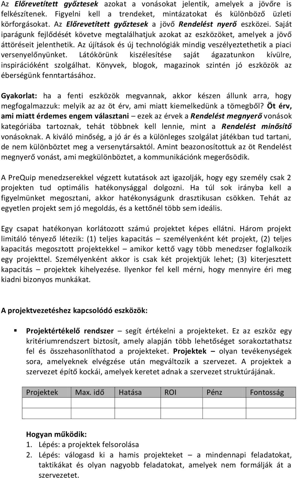 Az újítások és új technológiák mindig veszélyeztethetik a piaci versenyelőnyünket. Látókörünk kiszélesítése saját ágazatunkon kívülre, inspirációként szolgálhat.