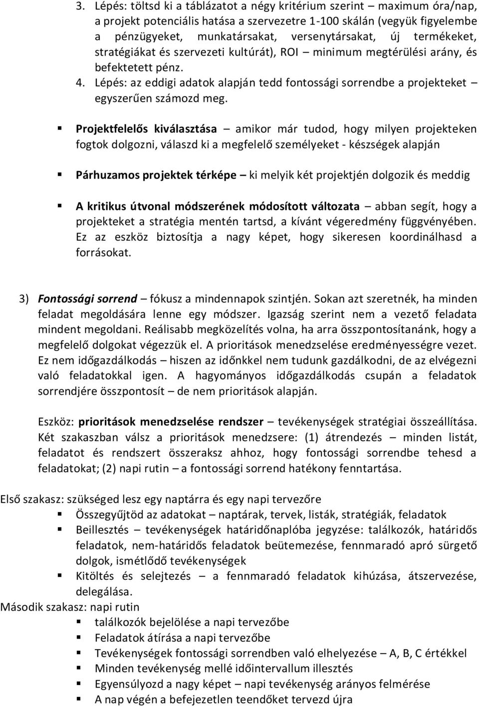 Projektfelelős kiválasztása amikor már tudod, hogy milyen projekteken fogtok dolgozni, válaszd ki a megfelelő személyeket - készségek alapján Párhuzamos projektek térképe ki melyik két projektjén