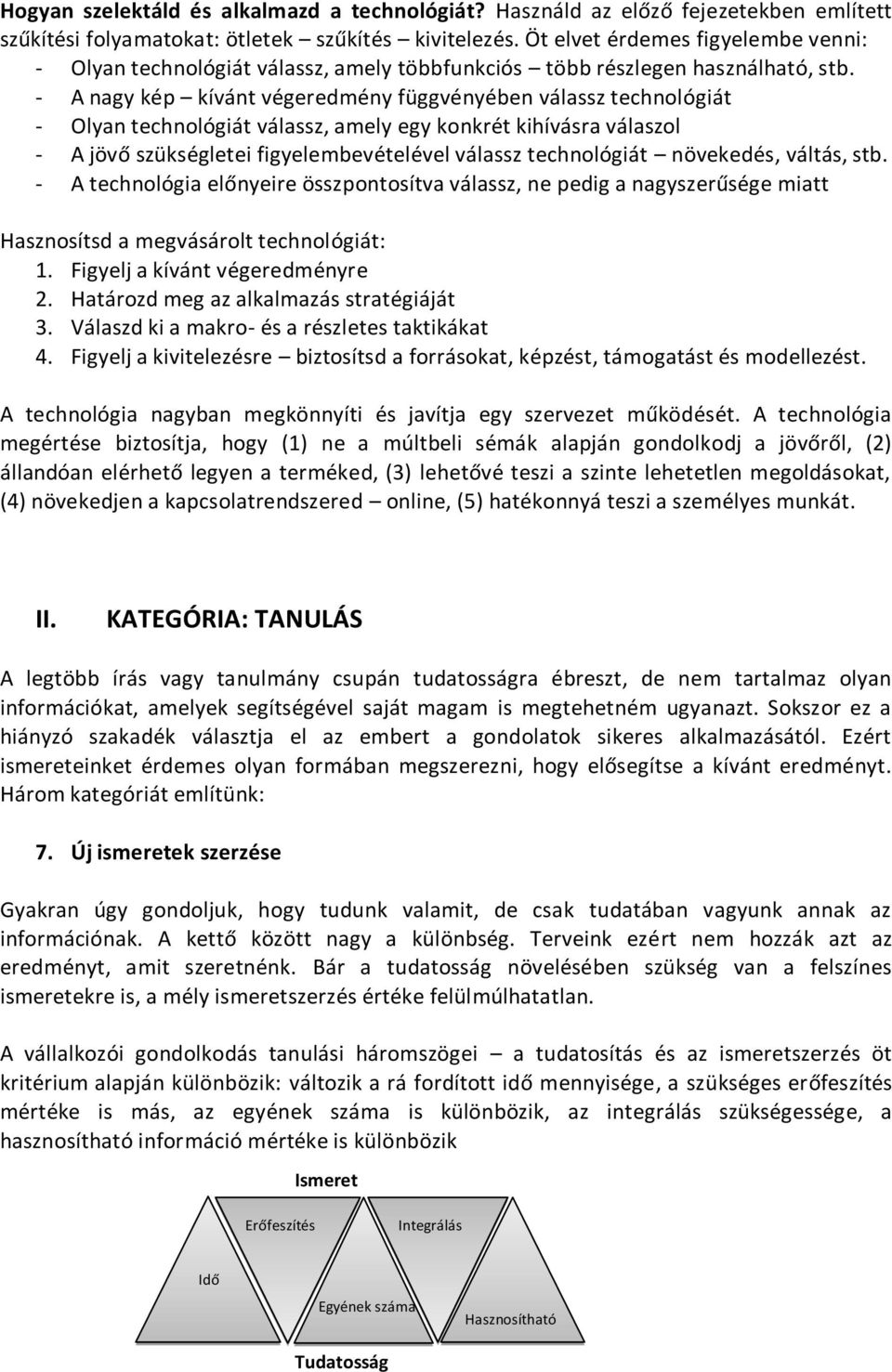 - A nagy kép kívánt végeredmény függvényében válassz technológiát - Olyan technológiát válassz, amely egy konkrét kihívásra válaszol - A jövő szükségletei figyelembevételével válassz technológiát