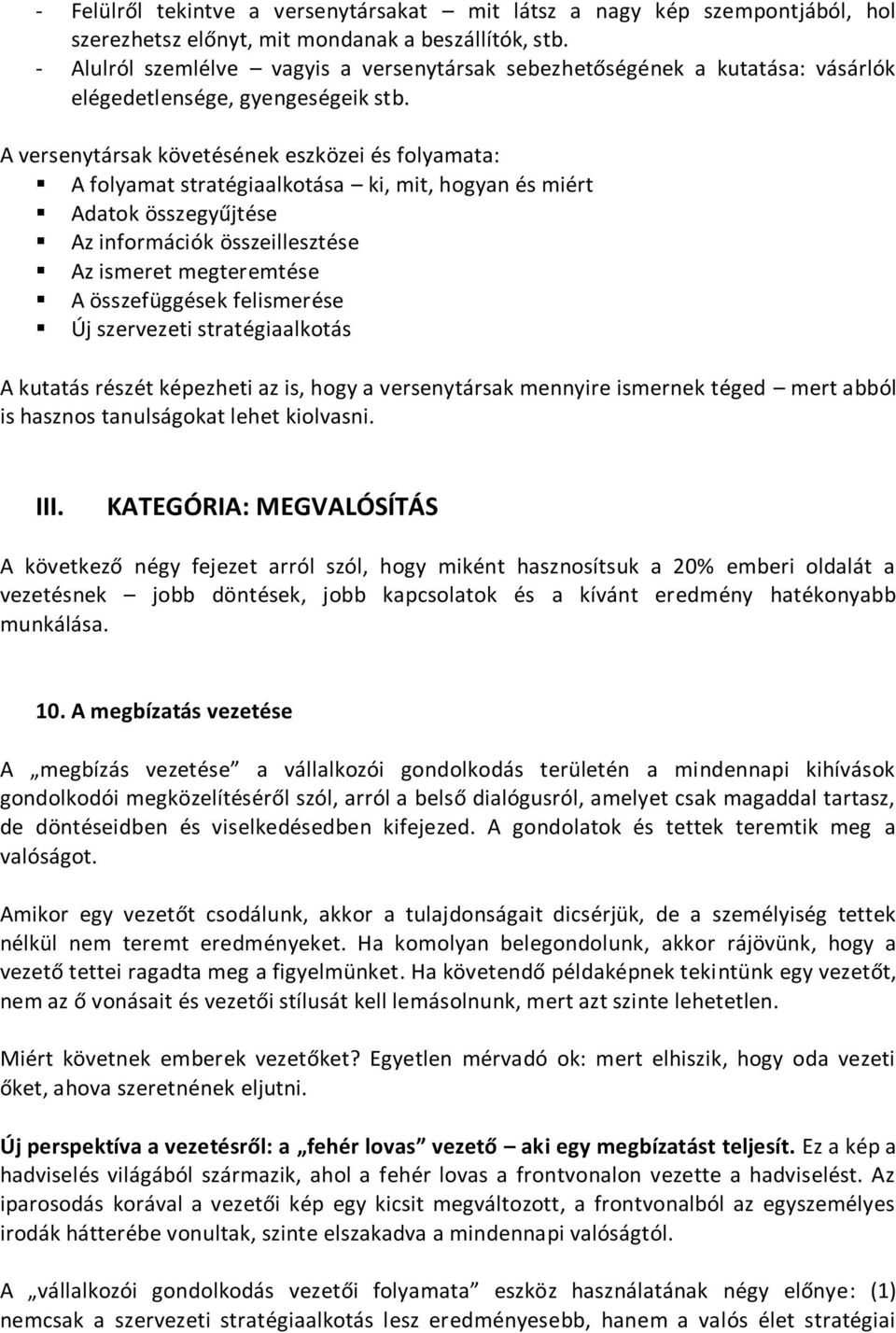 A versenytársak követésének eszközei és folyamata: A folyamat stratégiaalkotása ki, mit, hogyan és miért Adatok összegyűjtése Az információk összeillesztése Az ismeret megteremtése A összefüggések