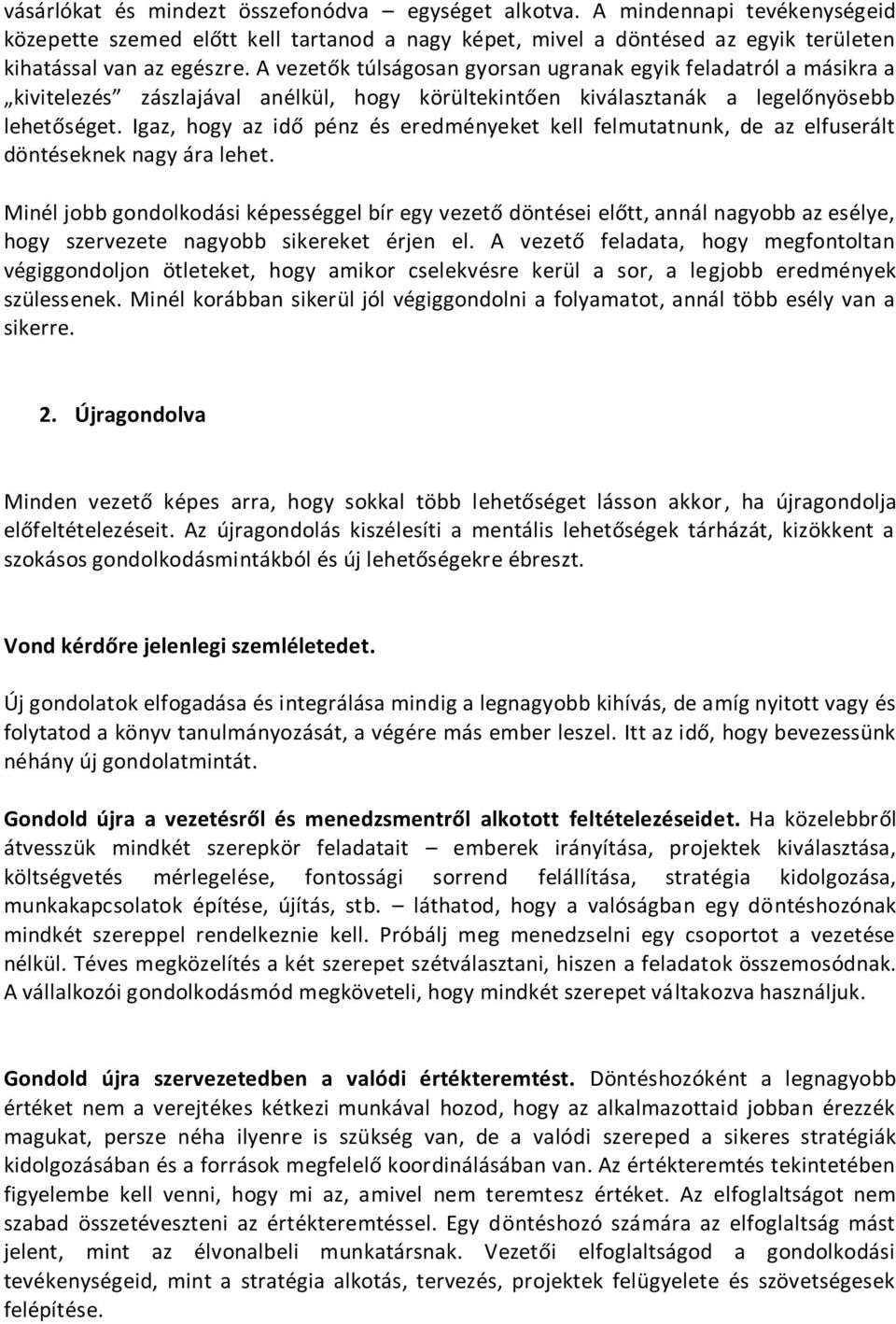 Igaz, hogy az idő pénz és eredményeket kell felmutatnunk, de az elfuserált döntéseknek nagy ára lehet.