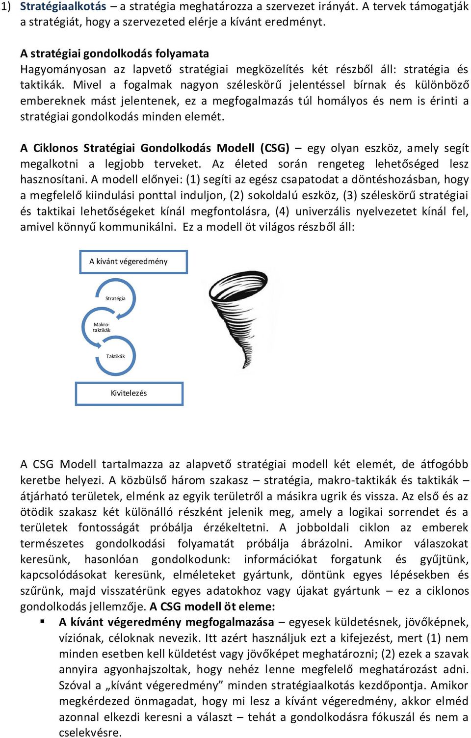 Mivel a fogalmak nagyon széleskörű jelentéssel bírnak és különböző embereknek mást jelentenek, ez a megfogalmazás túl homályos és nem is érinti a stratégiai gondolkodás minden elemét.