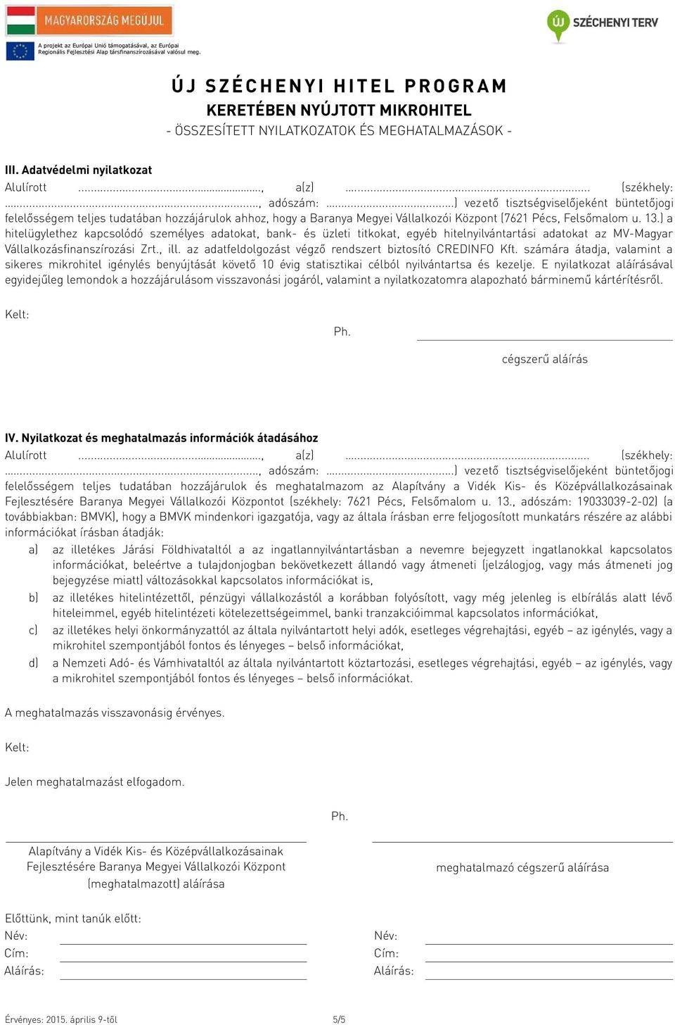 az adatfeldolgozást végző rendszert biztosító CREDINFO Kft. számára átadja, valamint a sikeres mikrohitel igénylés benyújtását követő 10 évig statisztikai célból nyilvántartsa és kezelje.