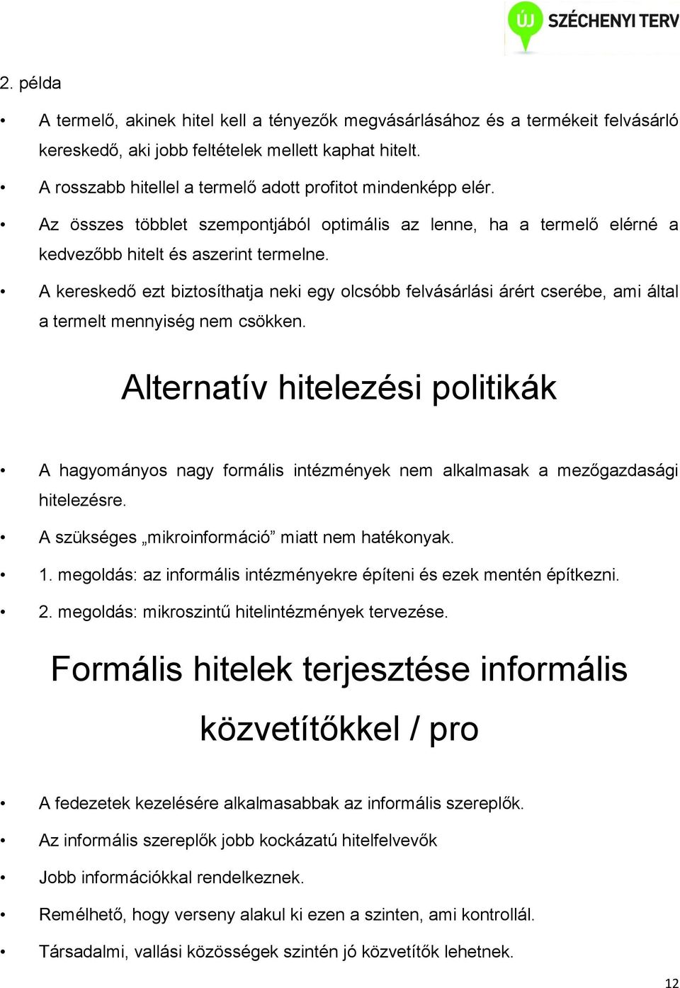 A kereskedő ezt biztosíthatja neki egy olcsóbb felvásárlási árért cserébe, ami által a termelt mennyiség nem csökken.