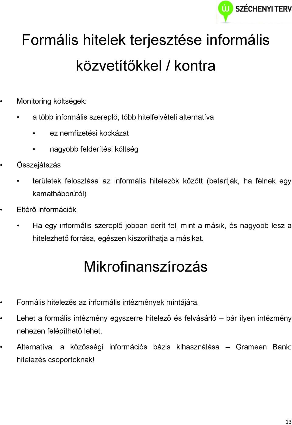 derít fel, mint a másik, és nagyobb lesz a hitelezhető forrása, egészen kiszoríthatja a másikat. Mikrofinanszírozás Formális hitelezés az informális intézmények mintájára.