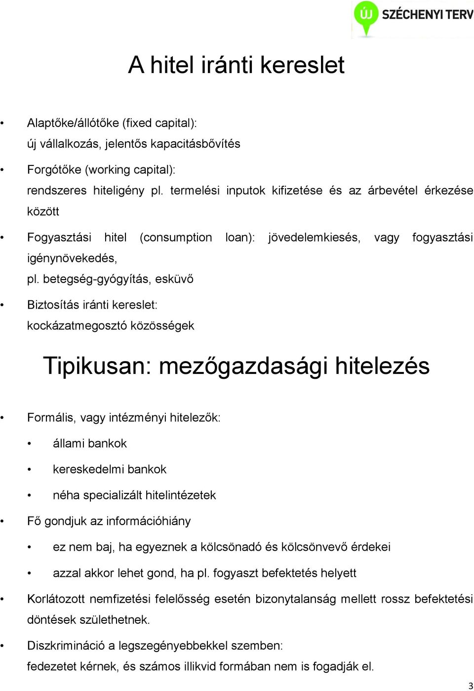 betegség-gyógyítás, esküvő Biztosítás iránti kereslet: kockázatmegosztó közösségek Tipikusan: mezőgazdasági hitelezés Formális, vagy intézményi hitelezők: állami bankok kereskedelmi bankok néha