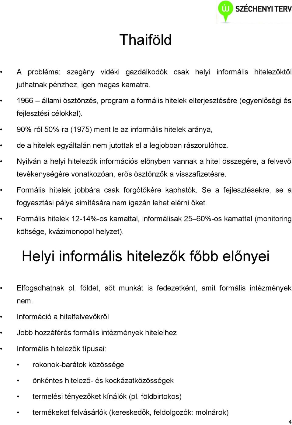 90%-ról 50%-ra (1975) ment le az informális hitelek aránya, de a hitelek egyáltalán nem jutottak el a legjobban rászorulóhoz.