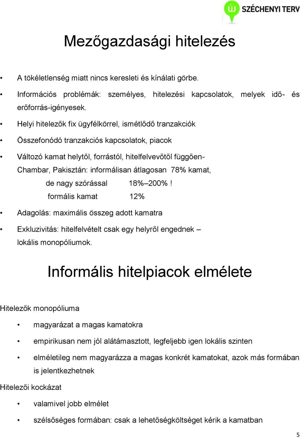 átlagosan 78% kamat, de nagy szórással 18% 200%! formális kamat 12% Adagolás: maximális összeg adott kamatra Exkluzivitás: hitelfelvételt csak egy helyről engednek lokális monopóliumok.