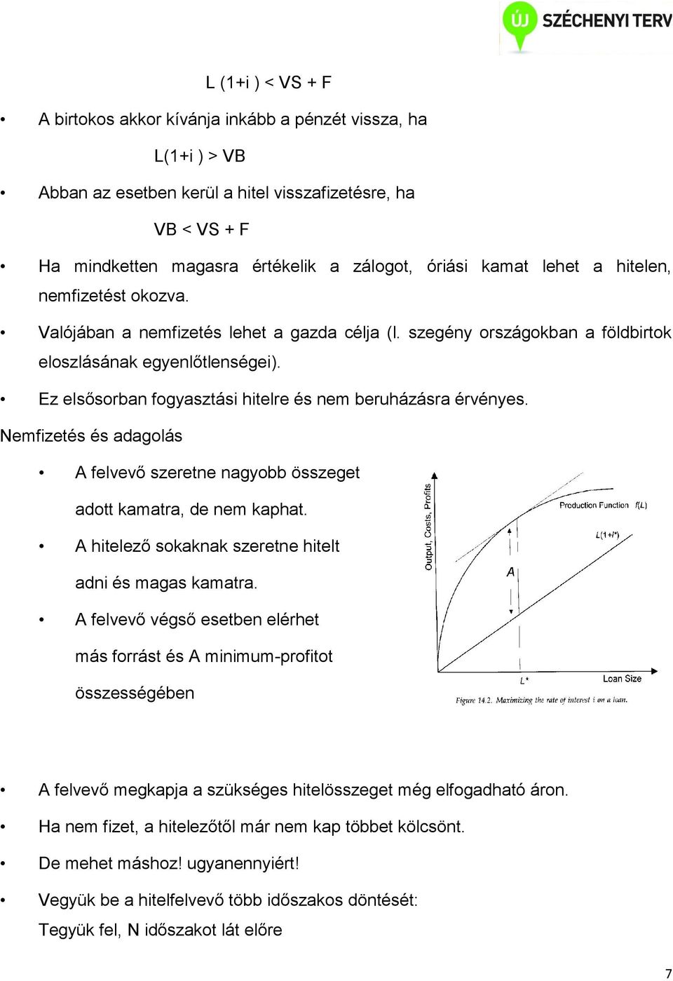 Ez elsősorban fogyasztási hitelre és nem beruházásra érvényes. Nemfizetés és adagolás A felvevő szeretne nagyobb összeget adott kamatra, de nem kaphat.