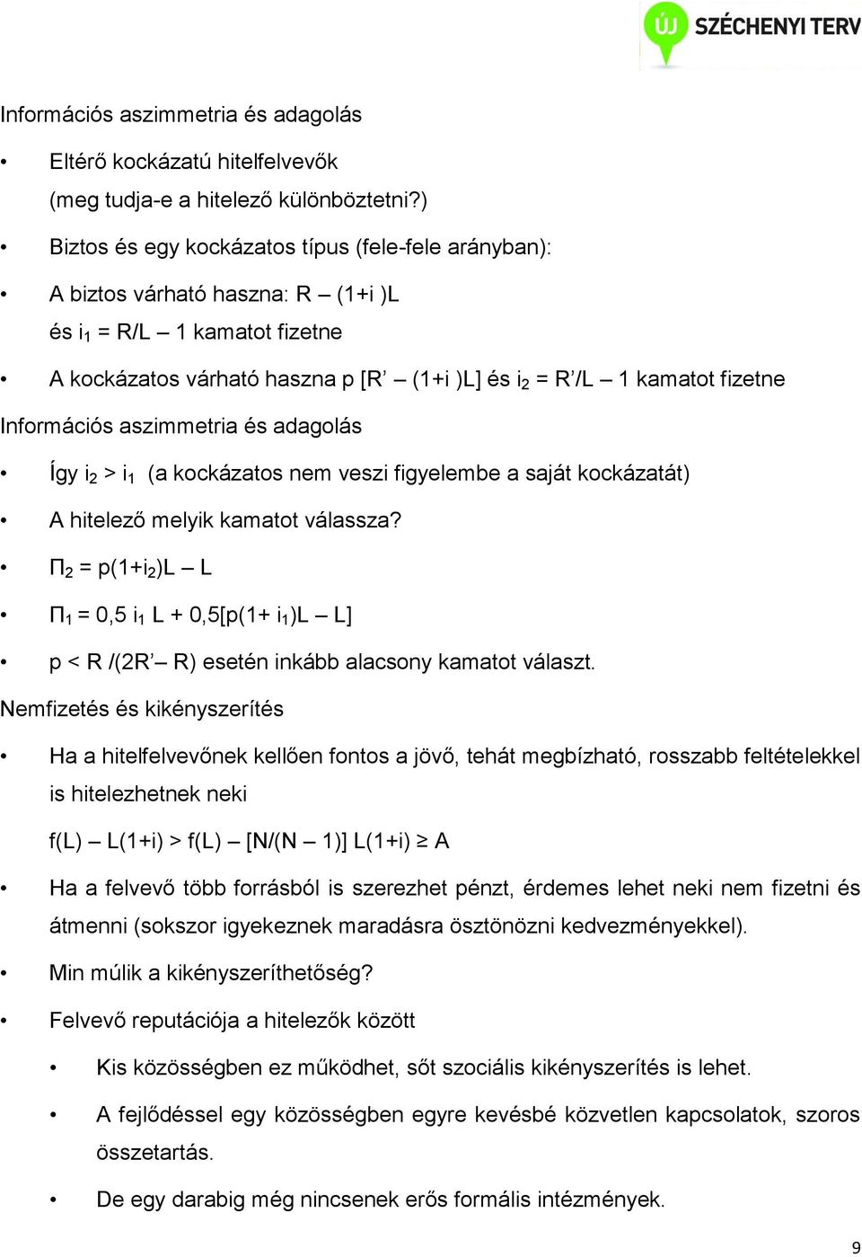 Információs aszimmetria és adagolás Így i 2 > i 1 (a kockázatos nem veszi figyelembe a saját kockázatát) A hitelező melyik kamatot válassza?