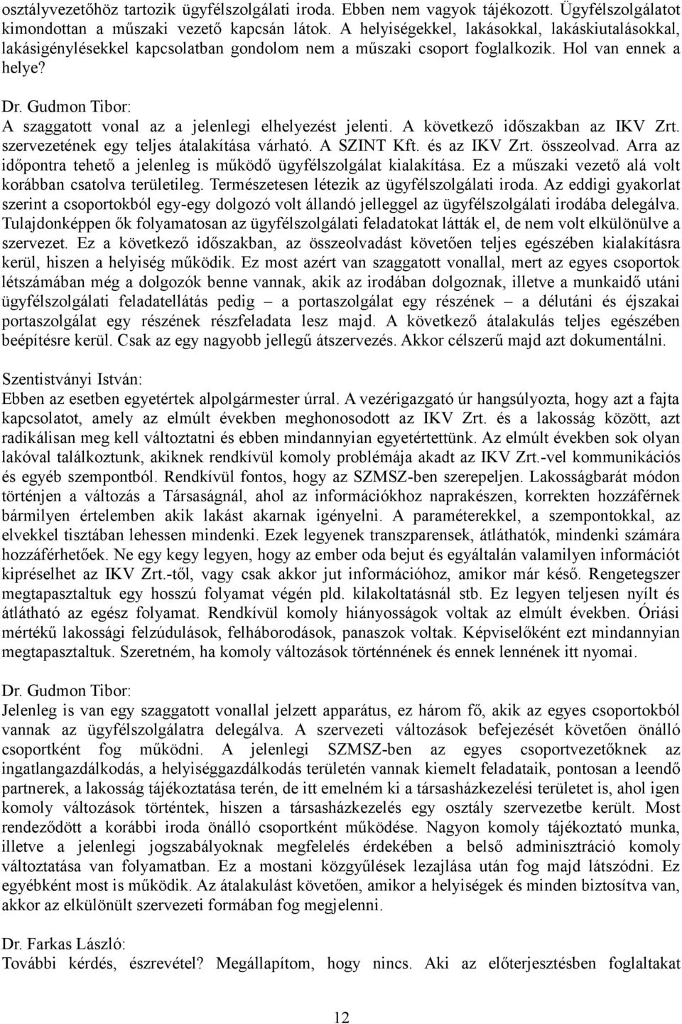 Gudmon Tibor: A szaggatott vonal az a jelenlegi elhelyezést jelenti. A következő időszakban az IKV Zrt. szervezetének egy teljes átalakítása várható. A SZINT Kft. és az IKV Zrt. összeolvad.