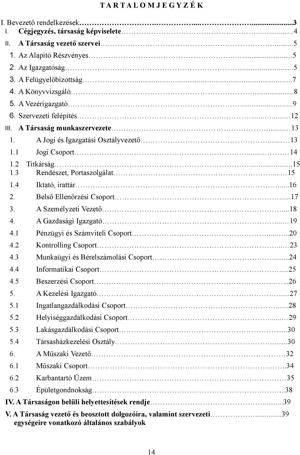 .. 14 1.2 Titkárság...15 1.3 Rendészet, Portaszolgálat... 15 1.4 Iktató, irattár...16 2. Belső Ellenőrzési Csoport...17 3. A Személyzeti Vezető...18 4. A Gazdasági Igazgató... 19 4.