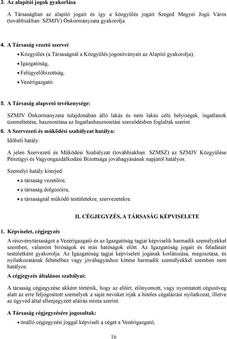 A Társaság alapvető tevékenysége: SZMJV Önkormányzata tulajdonában álló lakás és nem lakás célú helyiségek, ingatlanok üzemeltetése, hasznosítása az Ingatlanhasznosítási szerződésben foglaltak