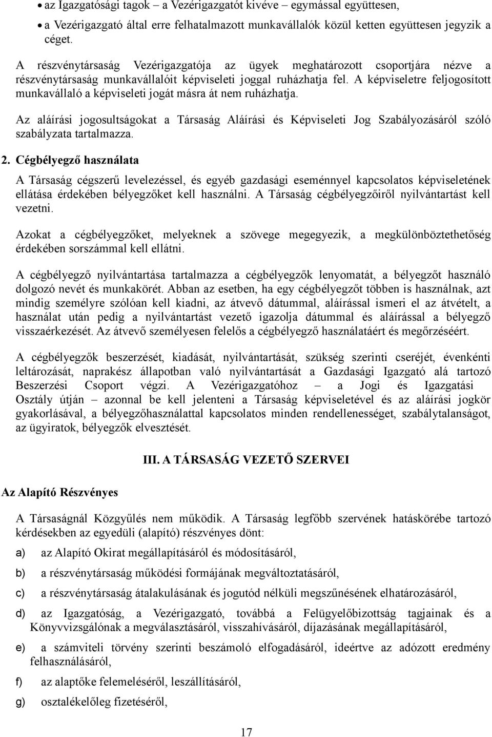 A képviseletre feljogosított munkavállaló a képviseleti jogát másra át nem ruházhatja. Az aláírási jogosultságokat a Társaság Aláírási és Képviseleti Jog Szabályozásáról szóló szabályzata tartalmazza.