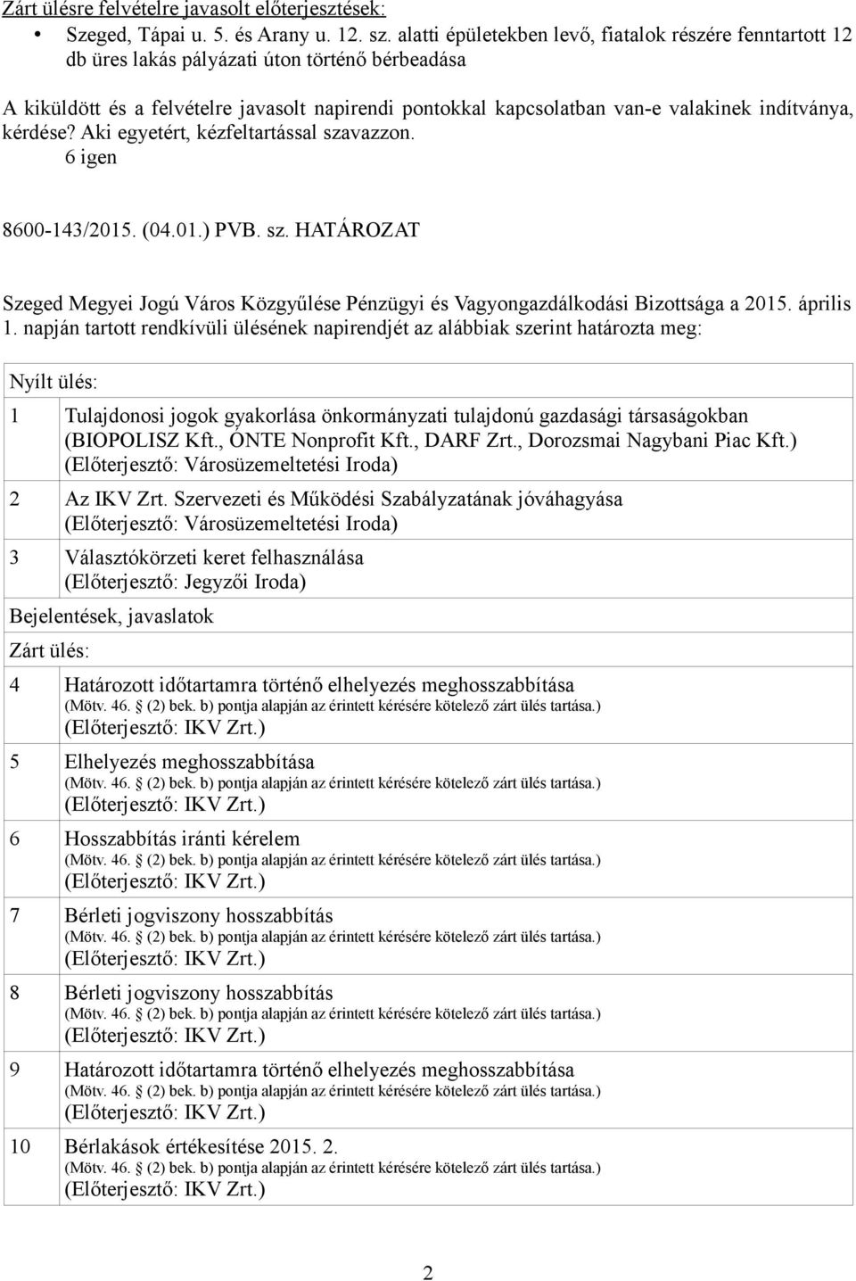 indítványa, kérdése? Aki egyetért, kézfeltartással szavazzon. 6 igen 8600-143/2015. (04.01.) PVB. sz. HATÁROZAT Szeged Megyei Jogú Város Közgyűlése Pénzügyi és Vagyongazdálkodási Bizottsága a 2015.