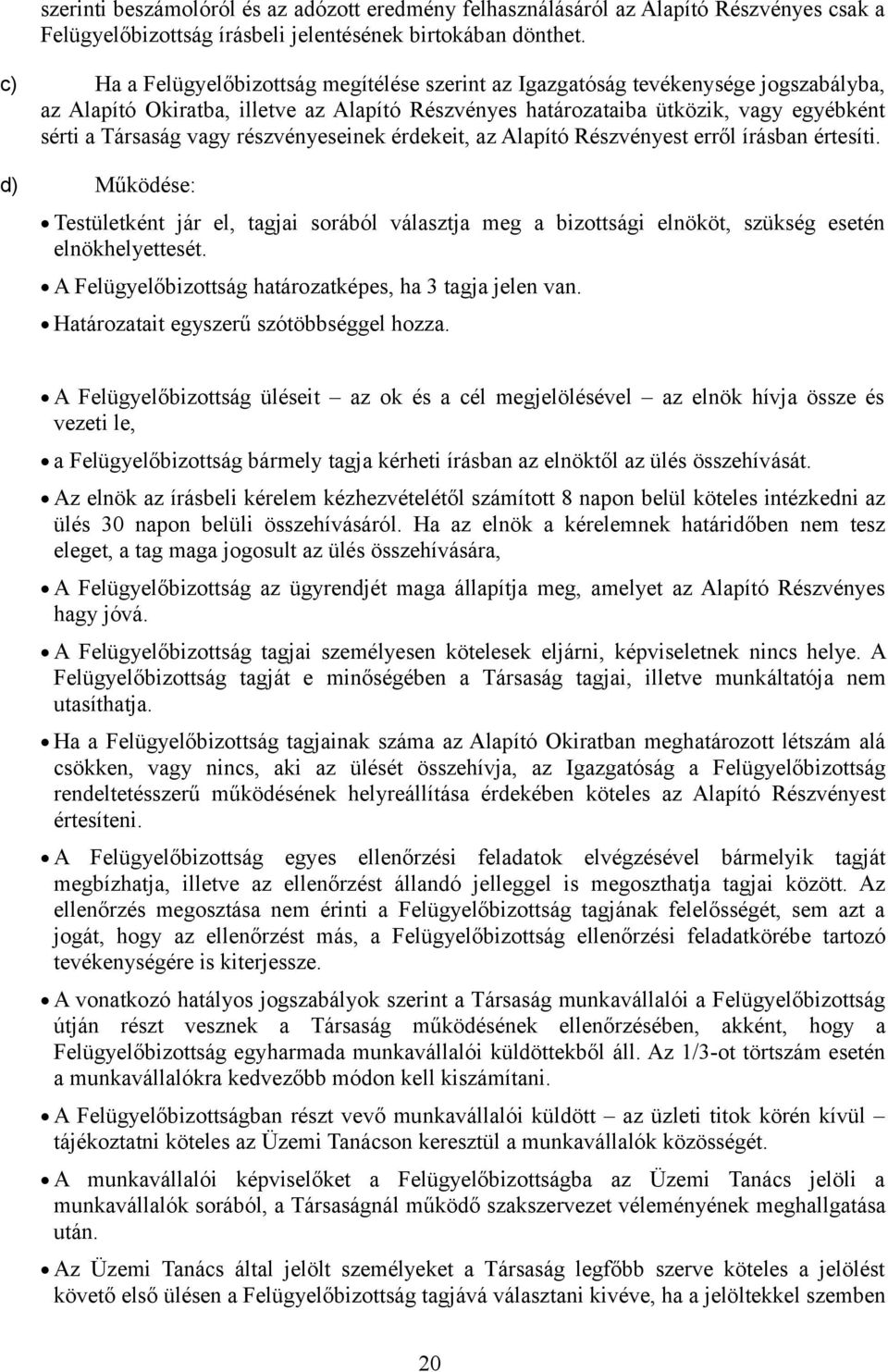 részvényeseinek érdekeit, az Alapító Részvényest erről írásban értesíti. d) Működése: Testületként jár el, tagjai sorából választja meg a bizottsági elnököt, szükség esetén elnökhelyettesét.