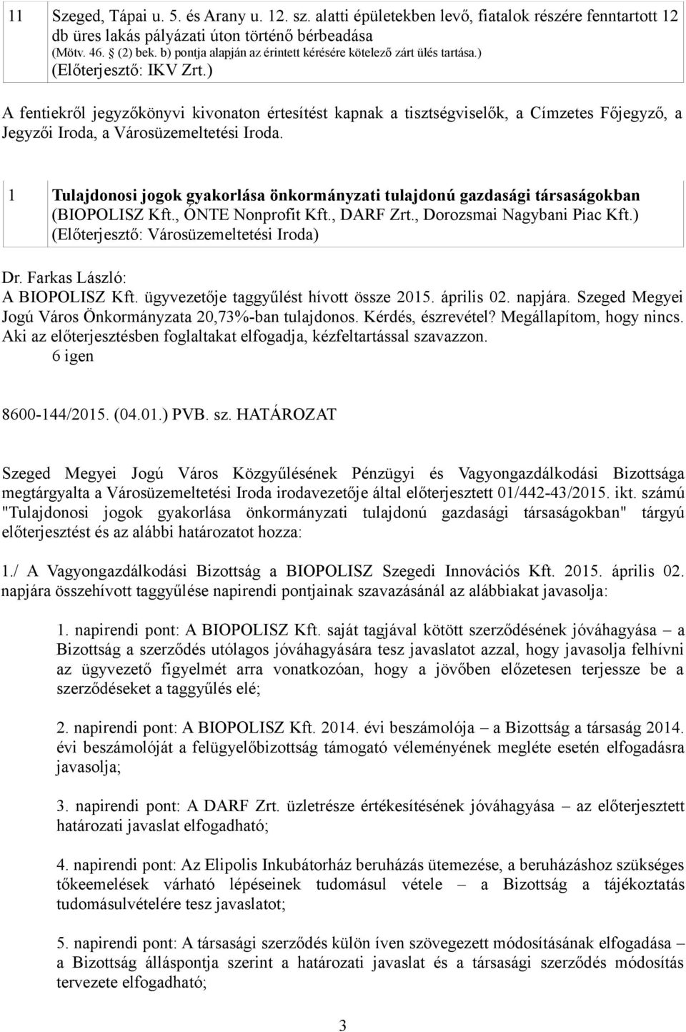 ) A fentiekről jegyzőkönyvi kivonaton értesítést kapnak a tisztségviselők, a Címzetes Főjegyző, a Jegyzői Iroda, a Városüzemeltetési Iroda.