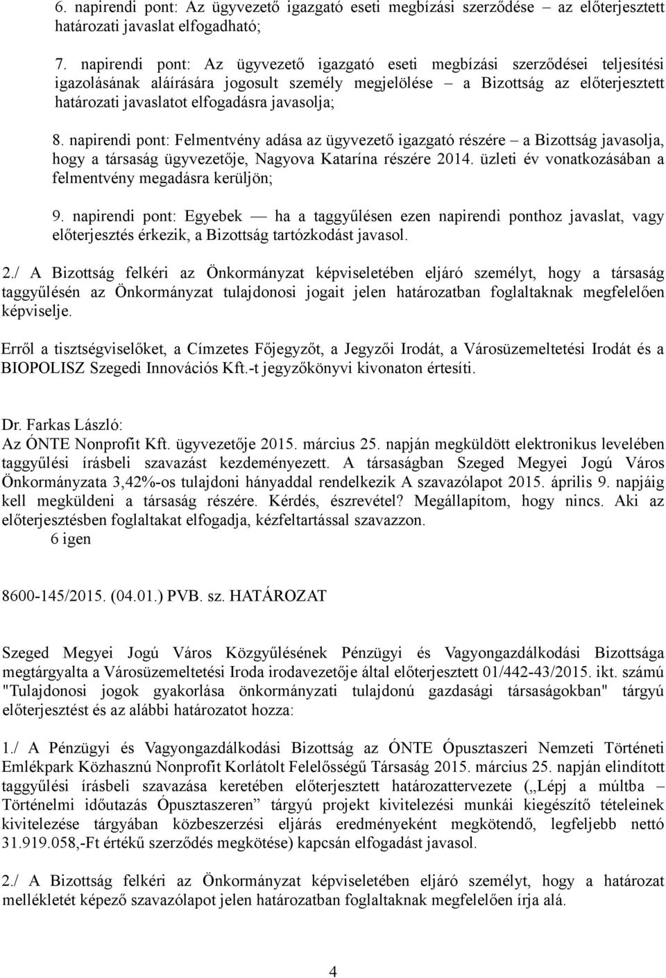 javasolja; 8. napirendi pont: Felmentvény adása az ügyvezető igazgató részére a Bizottság javasolja, hogy a társaság ügyvezetője, Nagyova Katarína részére 2014.