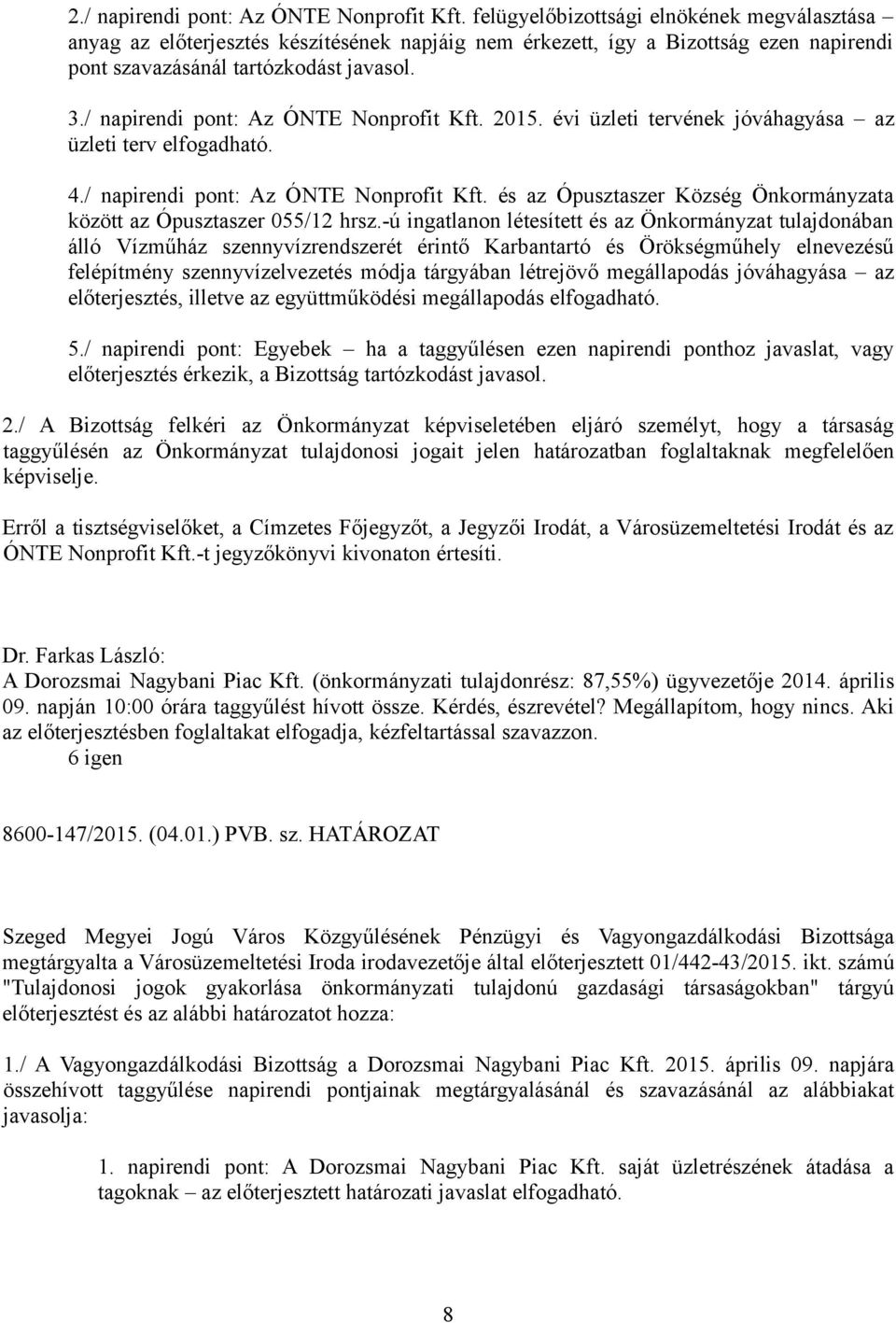 / napirendi pont: Az ÓNTE Nonprofit Kft. 2015. évi üzleti tervének jóváhagyása az üzleti terv elfogadható. 4./ napirendi pont: Az ÓNTE Nonprofit Kft. és az Ópusztaszer Község Önkormányzata között az Ópusztaszer 055/12 hrsz.