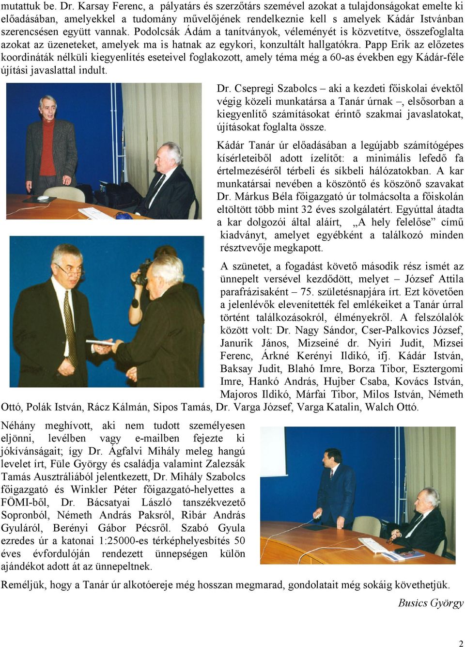 vannak. Podolcsák Ádám a tanítványok, véleményét is közvetítve, összefoglalta azokat az üzeneteket, amelyek ma is hatnak az egykori, konzultált hallgatókra.