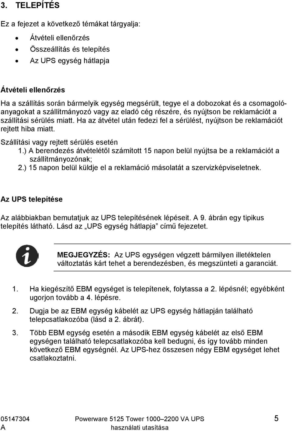 Ha az átvétel után fedezi fel a sérülést, nyújtson be reklamációt rejtett hiba miatt. Szállítási vagy rejtett sérülés esetén 1.