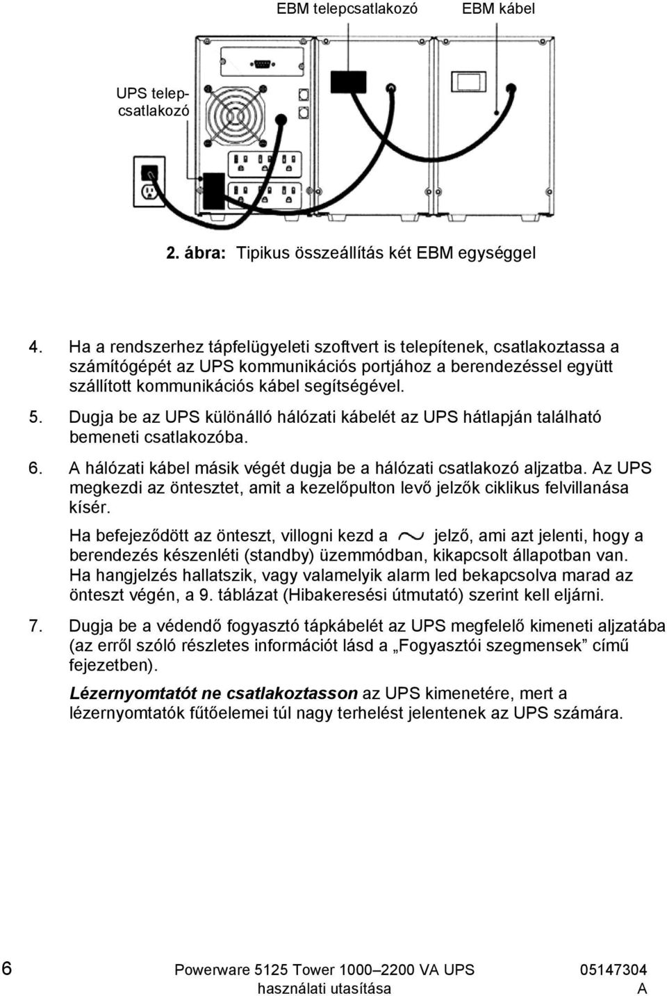 Dugja be az UPS különálló hálózati kábelét az UPS hátlapján található bemeneti csatlakozóba. 6. hálózati kábel másik végét dugja be a hálózati csatlakozó aljzatba.