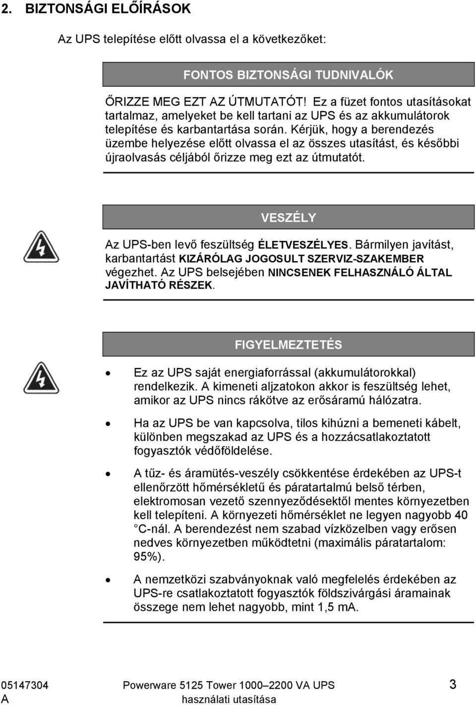 Kérjük, hogy a berendezés üzembe helyezése előtt olvassa el az összes utasítást, és későbbi újraolvasás céljából őrizze meg ezt az útmutatót. VESZÉLY z UPS-ben levő feszültség ÉLETVESZÉLYES.