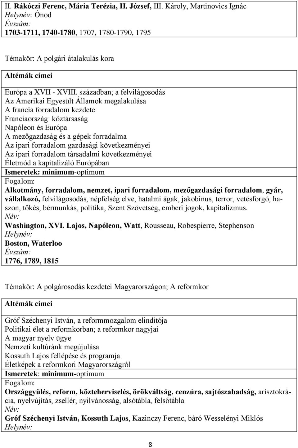 században; a felvilágosodás Az Amerikai Egyesült Államok megalakulása A francia forradalom kezdete Franciaország: köztársaság Napóleon és Európa A mezőgazdaság és a gépek forradalma Az ipari