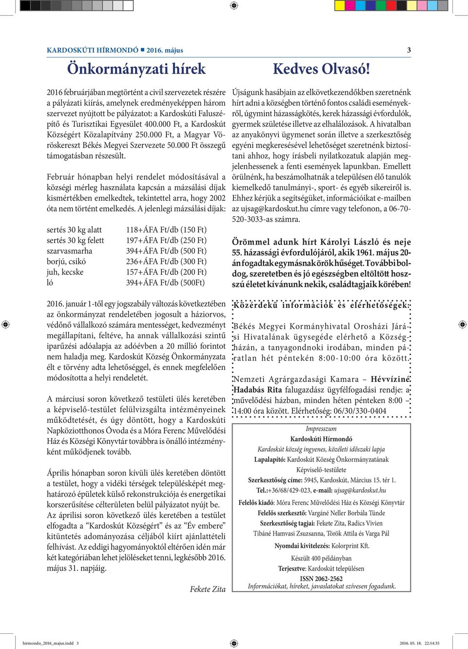 000 Ft, a Kardoskút Községért Közalapítvány 250.000 Ft, a Magyar Vöröskereszt Békés Megyei Szervezete 50.000 Ft összegű támogatásban részesült.