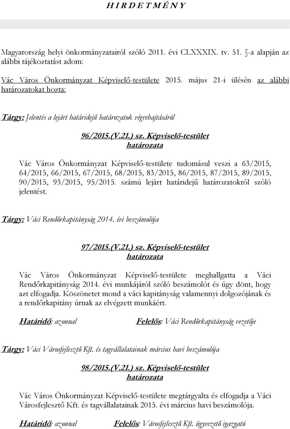 Képviselő-testület Vác Város Önkormányzat Képviselő-testülete tudomásul veszi a 63/2015, 64/2015, 66/2015, 67/2015, 68/2015, 83/2015, 86/2015, 87/2015, 89/2015, 90/2015, 93/2015, 95/2015.