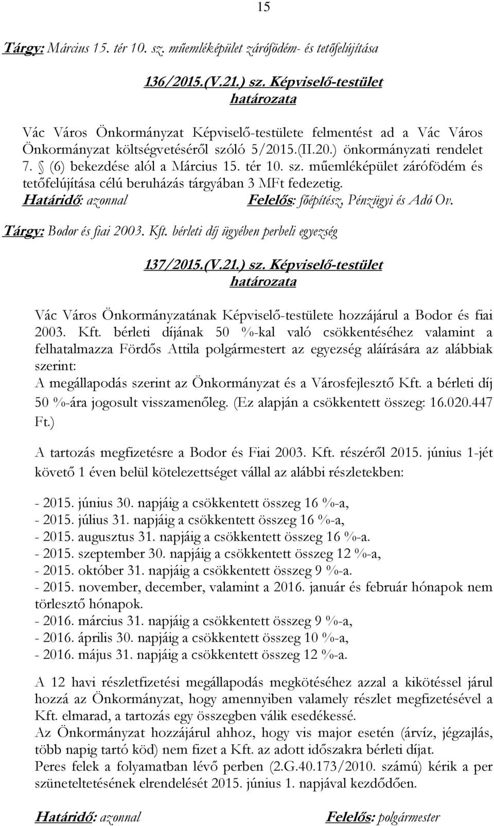 tér 10. sz. műemléképület zárófödém és tetőfelújítása célú beruházás tárgyában 3 MFt fedezetig. Felelős: főépítész, Pénzügyi és Adó Ov. Tárgy: Bodor és fiai 2003. Kft.