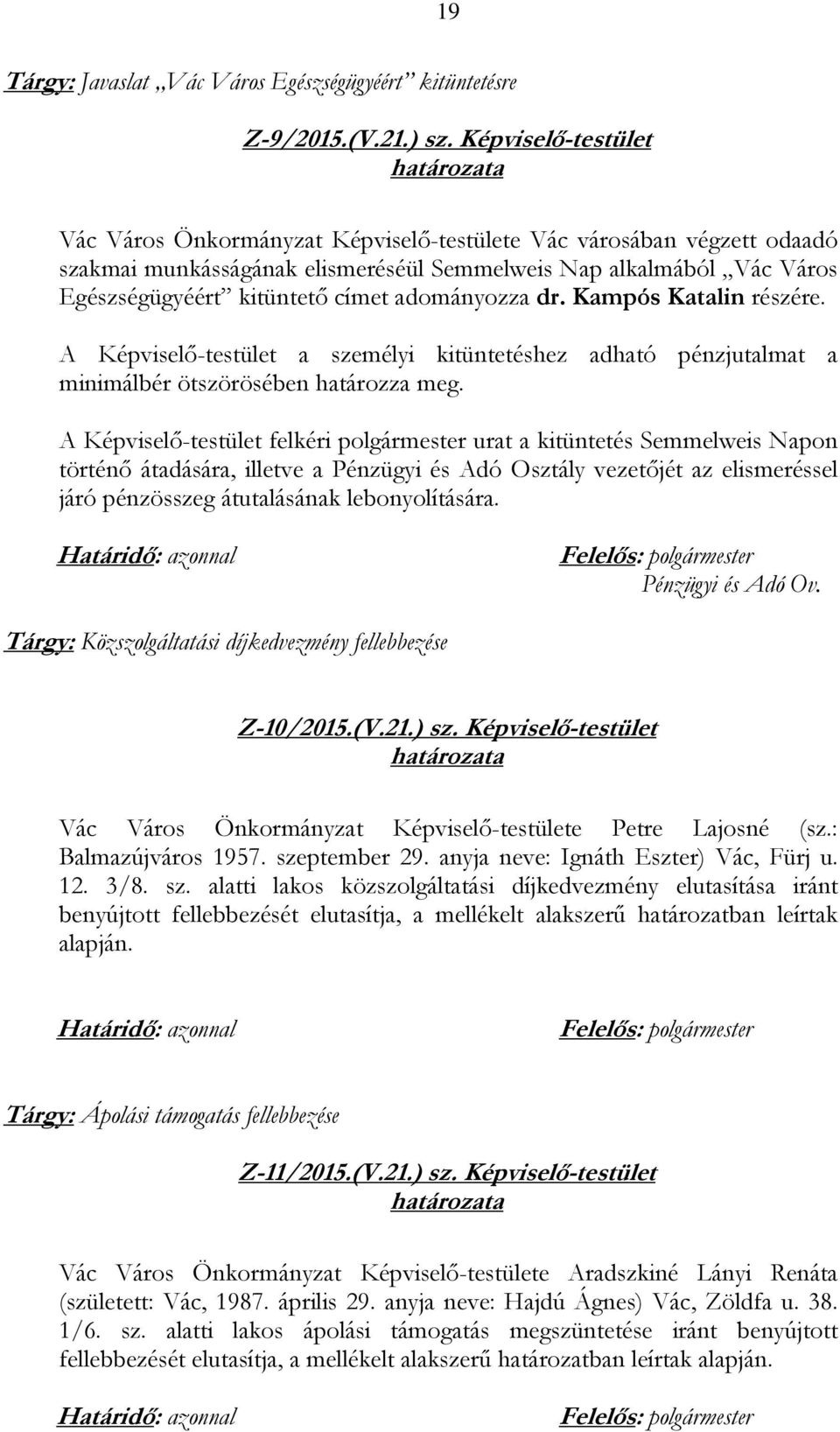 adományozza dr. Kampós Katalin részére. A Képviselő-testület a személyi kitüntetéshez adható pénzjutalmat a minimálbér ötszörösében határozza meg.