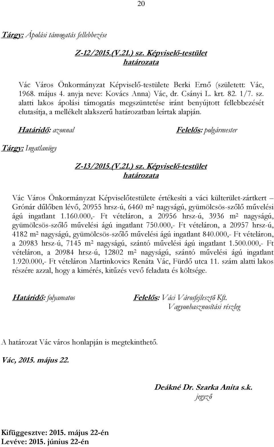 alatti lakos ápolási támogatás megszüntetése iránt benyújtott fellebbezését elutasítja, a mellékelt alakszerű határozatban leírtak alapján. Tárgy: Ingatlanügy Z-13/2015.(V.21.) sz.