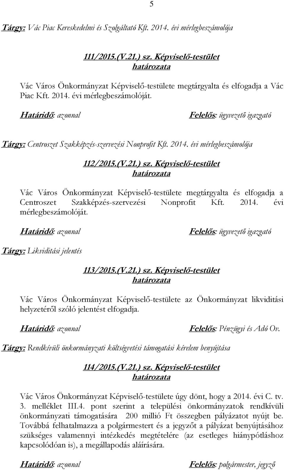 Felelős: ügyvezető igazgató Tárgy: Centroszet Szakképzés-szervezési Nonprofit Kft. 2014. évi mérlegbeszámolója 112/2015.(V.21.) sz.