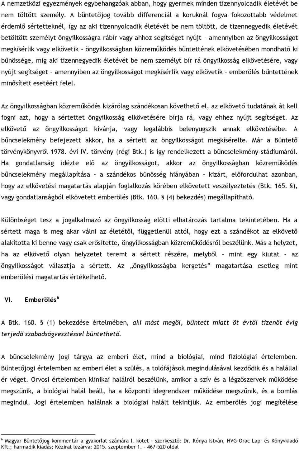 öngyilkosságra rábír vagy ahhoz segítséget nyújt amennyiben az öngyilkosságot megkísérlik vagy elkövetik öngyilkosságban közreműködés bűntettének elkövetésében mondható ki bűnössége, míg aki