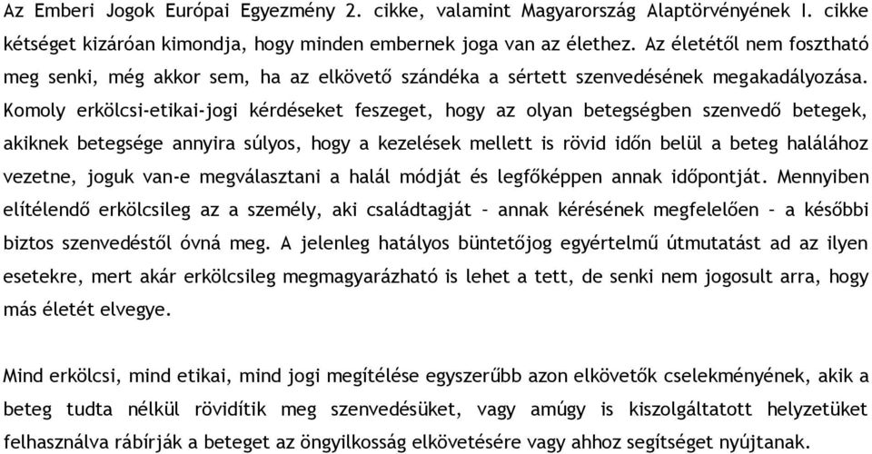 Komoly erkölcsi-etikai-jogi kérdéseket feszeget, hogy az olyan betegségben szenvedő betegek, akiknek betegsége annyira súlyos, hogy a kezelések mellett is rövid időn belül a beteg halálához vezetne,