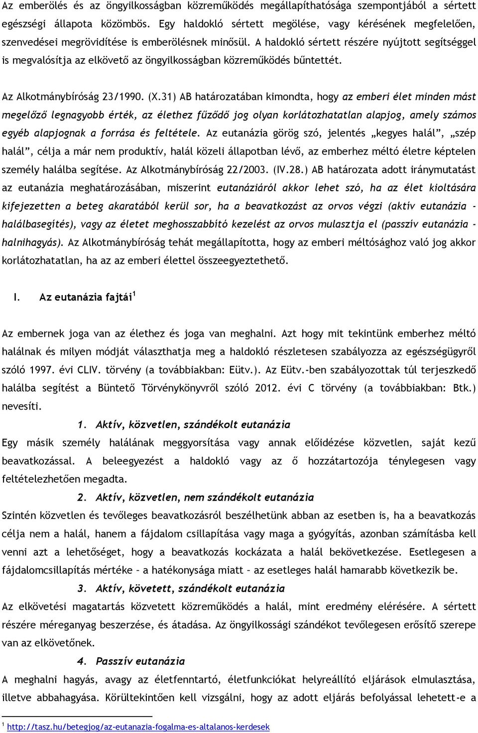 A haldokló sértett részére nyújtott segítséggel is megvalósítja az elkövető az öngyilkosságban közreműködés bűntettét. Az Alkotmánybíróság 23/1990. (X.