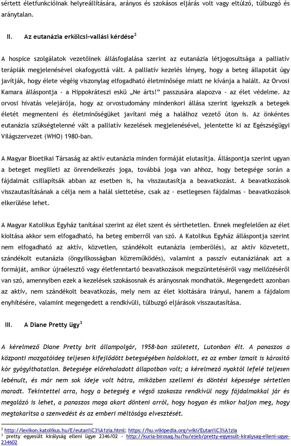 A palliatív kezelés lényeg, hogy a beteg állapotát úgy javítják, hogy élete végéig viszonylag elfogadható életminősége miatt ne kívánja a halált.