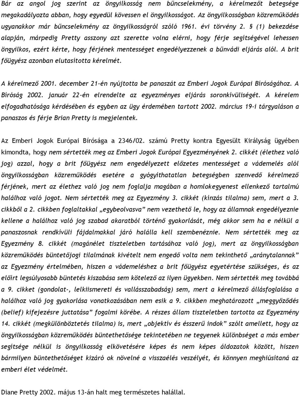 (1) bekezdése alapján, márpedig Pretty asszony azt szerette volna elérni, hogy férje segítségével lehessen öngyilkos, ezért kérte, hogy férjének mentességet engedélyezzenek a bűnvádi eljárás alól.