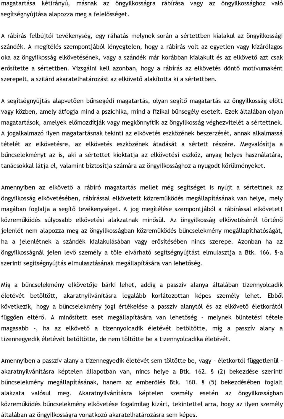 A megítélés szempontjából lényegtelen, hogy a rábírás volt az egyetlen vagy kizárólagos oka az öngyilkosság elkövetésének, vagy a szándék már korábban kialakult és az elkövető azt csak erősítette a