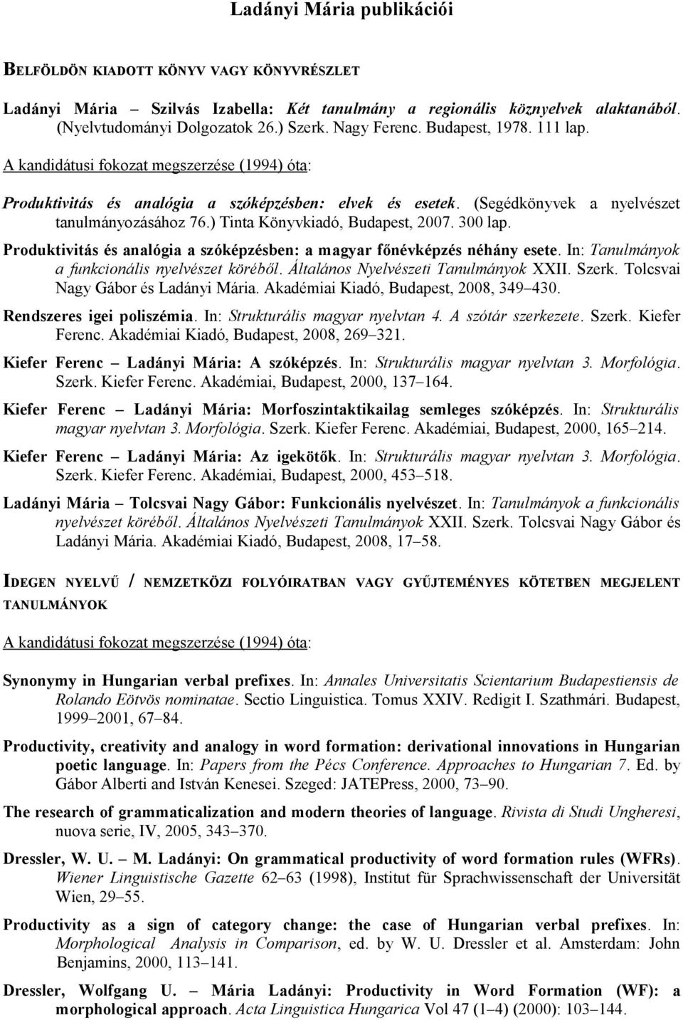 ) Tinta Könyvkiadó, Budapest, 2007. 300 lap. Produktivitás és analógia a szóképzésben: a magyar főnévképzés néhány esete. In: Tanulmányok a funkcionális nyelvészet köréből.