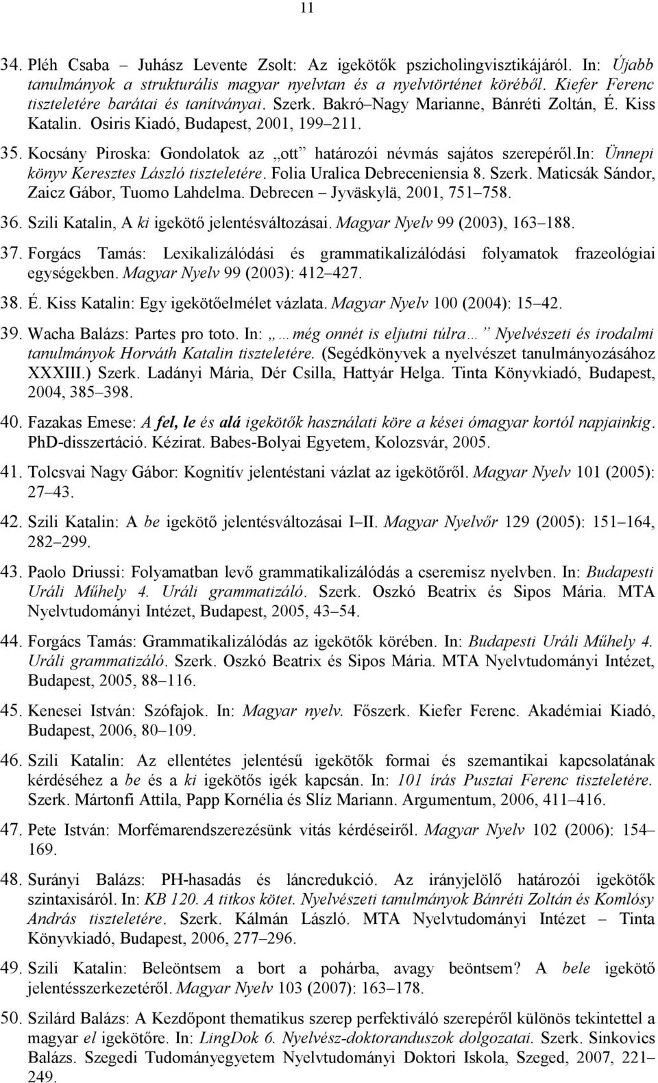 Kocsány Piroska: Gondolatok az ott határozói névmás sajátos szerepéről.in: Ünnepi könyv Keresztes László tiszteletére. Folia Uralica Debreceniensia 8. Szerk.